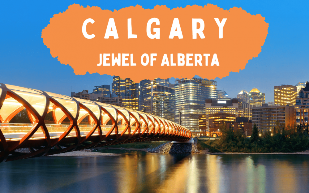 Calgary: The Jewel of Alberta and Why You Should Call it Home